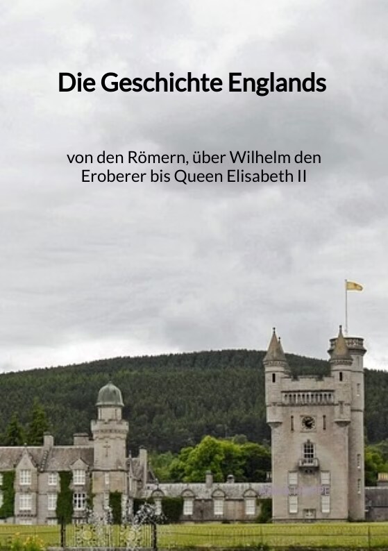 Die Geschichte Englands - von den Römern, über Wilhelm den Eroberer bis Queen Elisabeth II